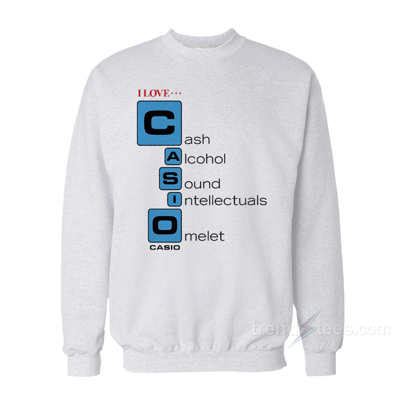 I love Casio Cash Alcohol Sound Intellectuals Omelet Sweatshirt