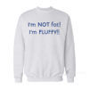 I'm Not Fat I'm Fluffy Sweatshirt