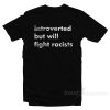 Introverted But Will Fight Racists T-Shirt