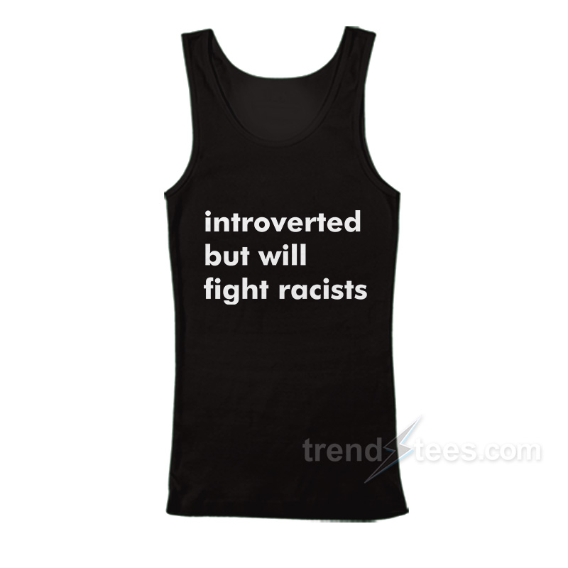 Introverted But Will Fight Racists Tank Top