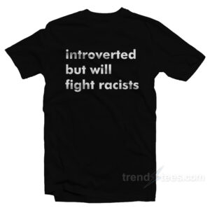 Introverted But Will Fight Racists T-Shirt