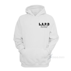 L.A.P.D. We Treat You Like A King Hoodie