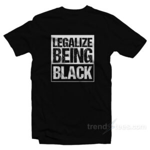 Legalize Being Black T-Shirt