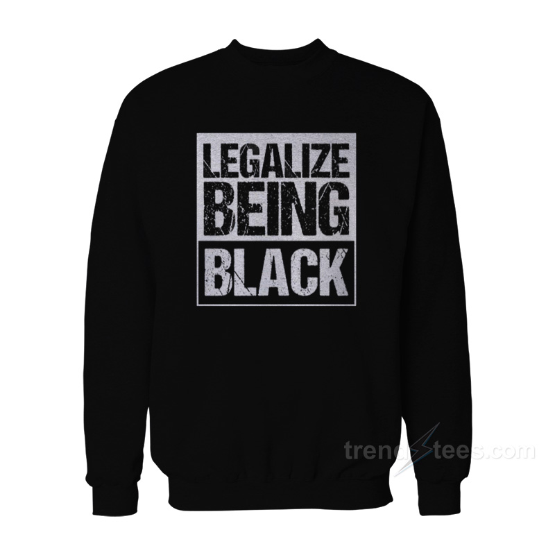 Legalize Being Black Sweatshirt