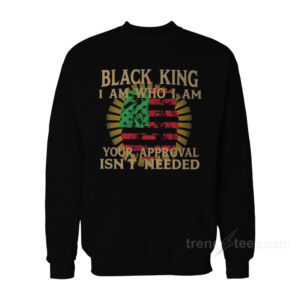 Lion Black King I Am Who I Am Your Approval Isn't Needed Sweatshirt