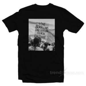 Love Black Lives Like You Love Black Culture T-Shirt