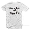 Mace A Cop Call It Peppa Pig T-Shirt For Unisex