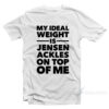 My Ideal Weight is Jensen Ackles On Top Of Me T-Shirt