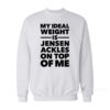 My Ideal Weight is Jensen Ackles On Top Of Me Sweatshirt