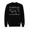 My Whole Life Is A Dark Room Sweatshirt