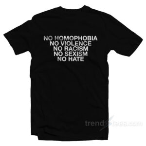 No Homophobia No Violence No Racism No Sexism No Hate T-Shirt
