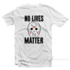No Lives Matter - Jason Voorhees T-Shirt