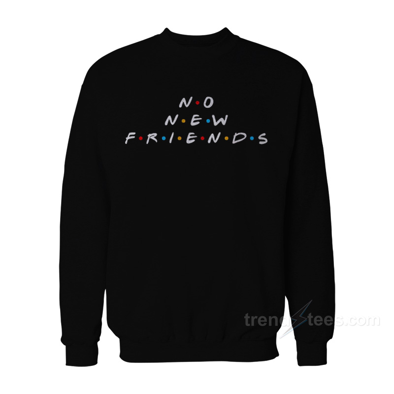 No New Friends Sweatshirt