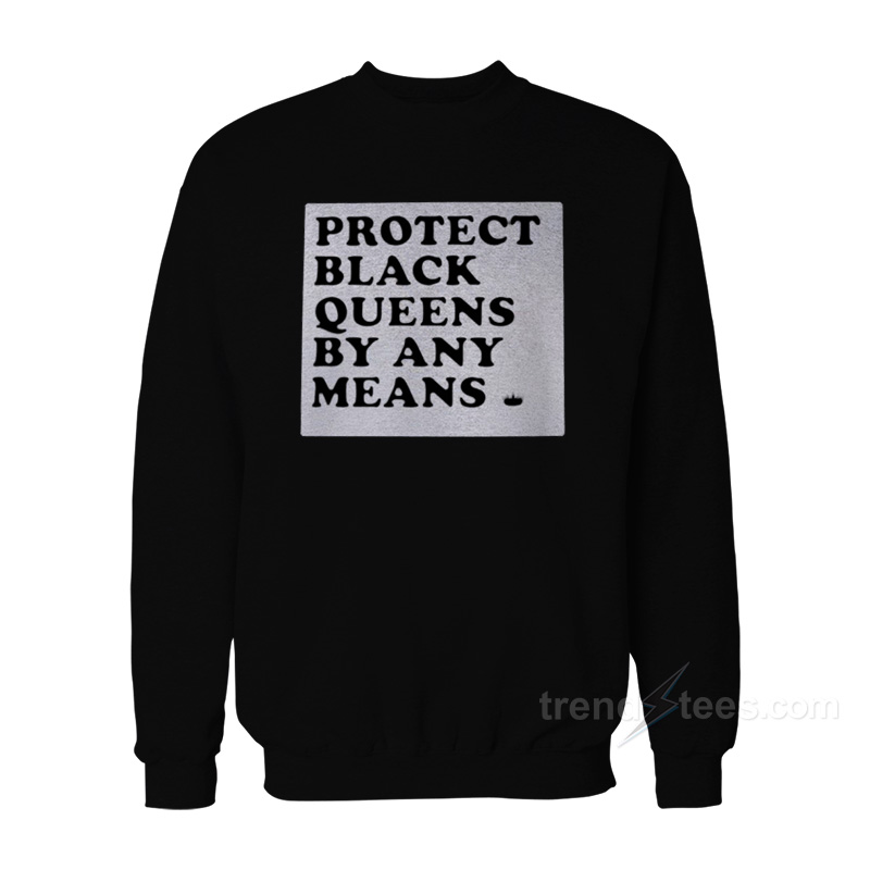 Protect Black Queens By Any Means Sweatshirt