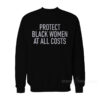 Protect Black Women At All Costs Sweatshirt