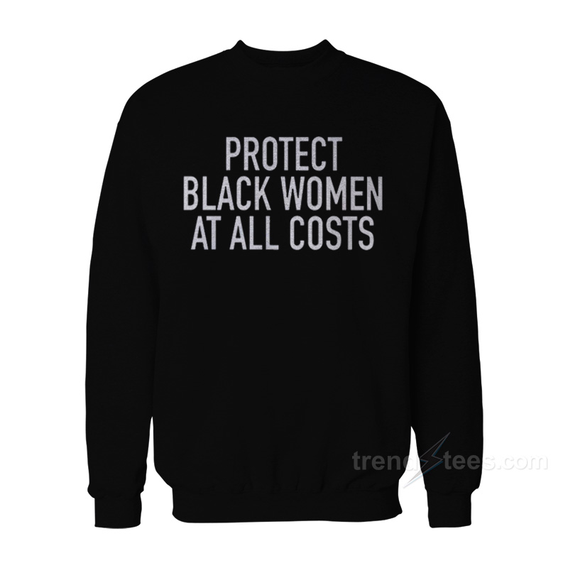 Protect Black Women At All Costs Sweatshirt