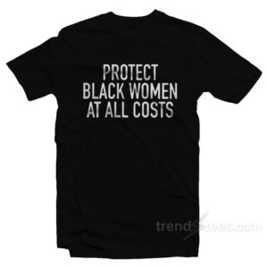 Protect Black Women At All Costs T-Shirt