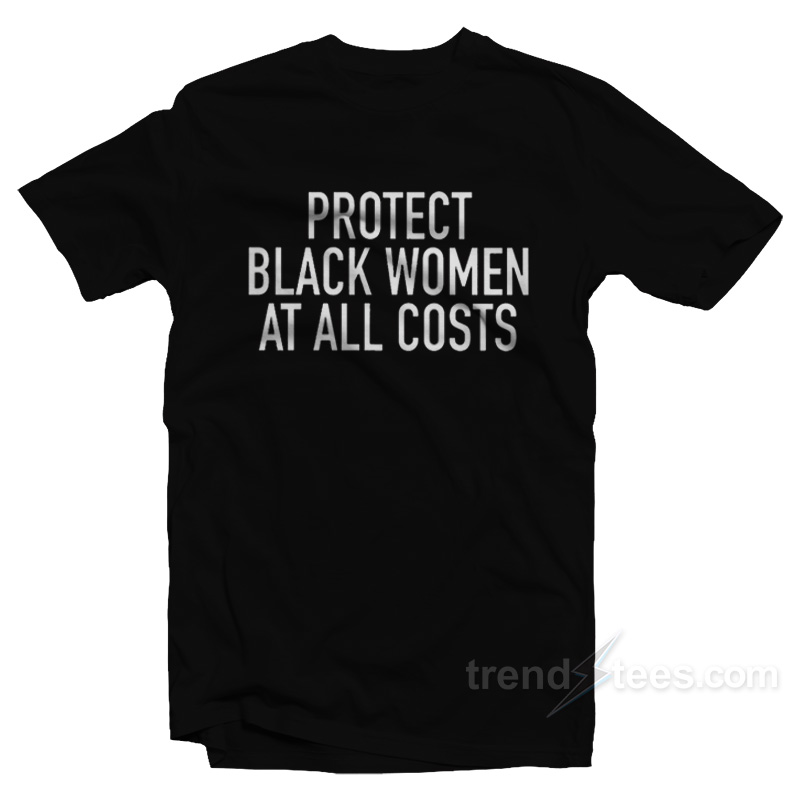 Protect Black Women At All Costs T-Shirt