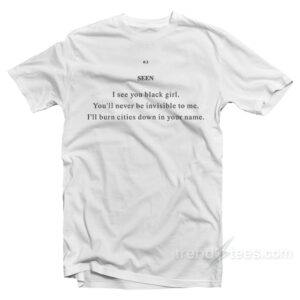 Seen I See You Black Girl You’ll Never Be Invisible To Me T-Shirt