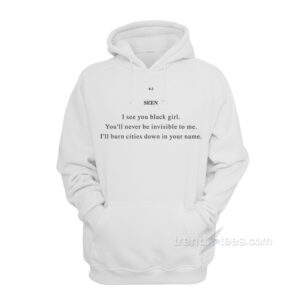 Seen I See You Black Girl You’ll Never Be Invisible To Me Hoodie