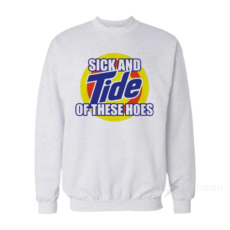 Sick And Tide Of These Hoes Sweatshirt