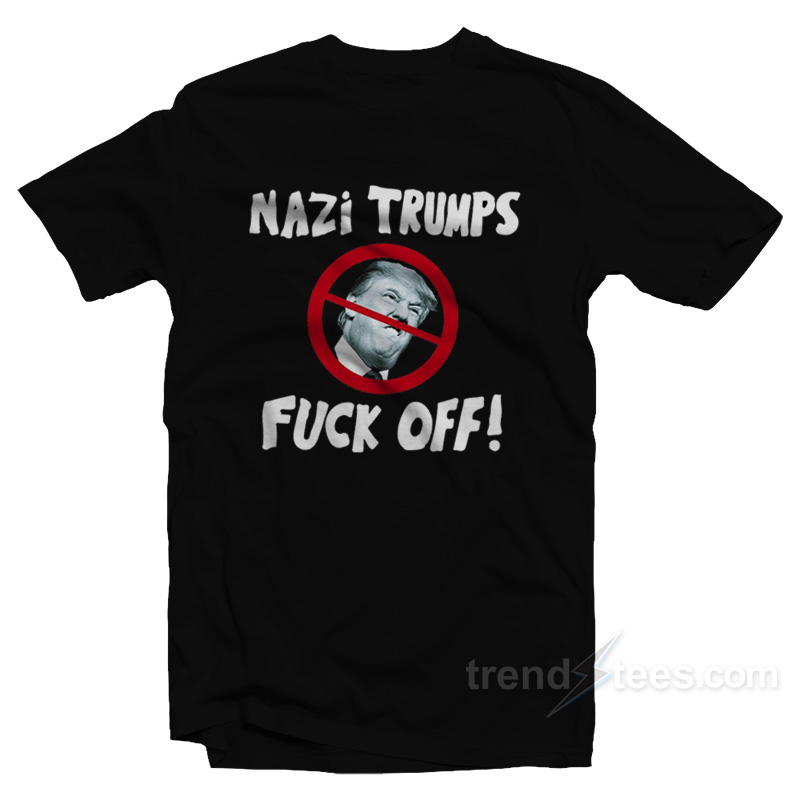 The Nazi Trumps Fuck Off T-Shirt