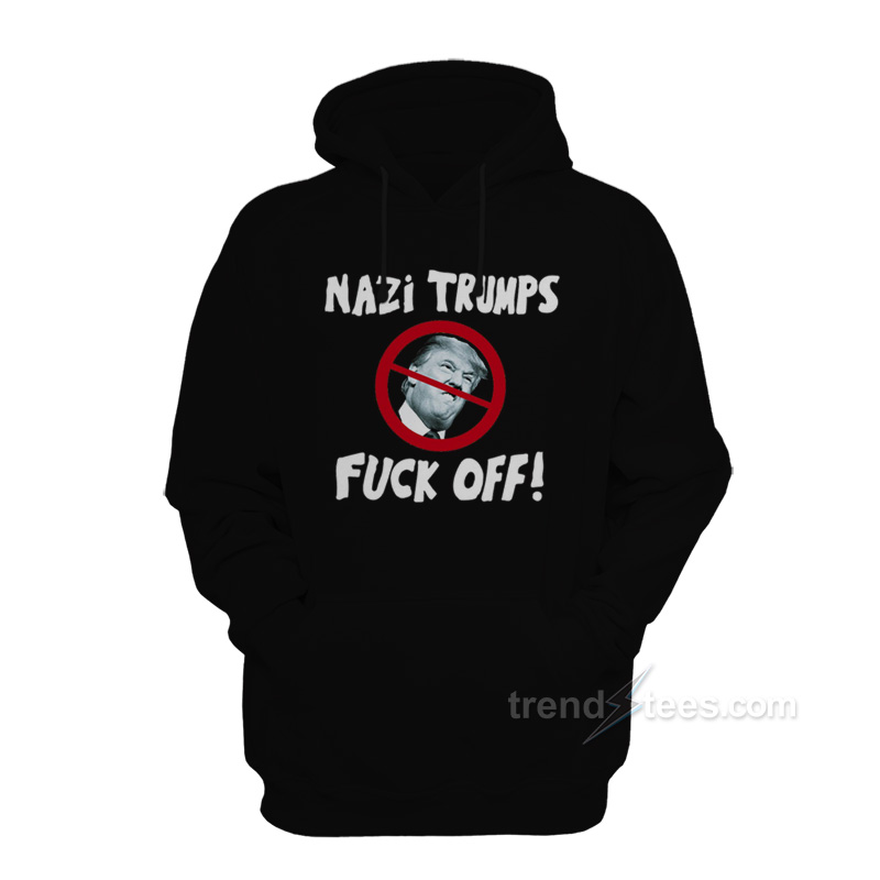 The Nazi Trumps Fuck Off Hoodie