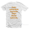 They Love Our Culture They Don't Love Us T-Shirt