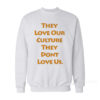 They Love Our Culture They Don't Love Us Sweatshirt