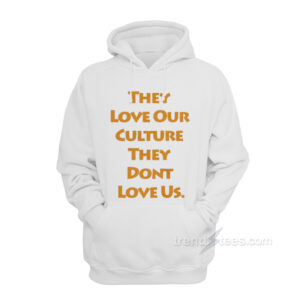 They Love Our Culture They Don't Love Us Hoodie