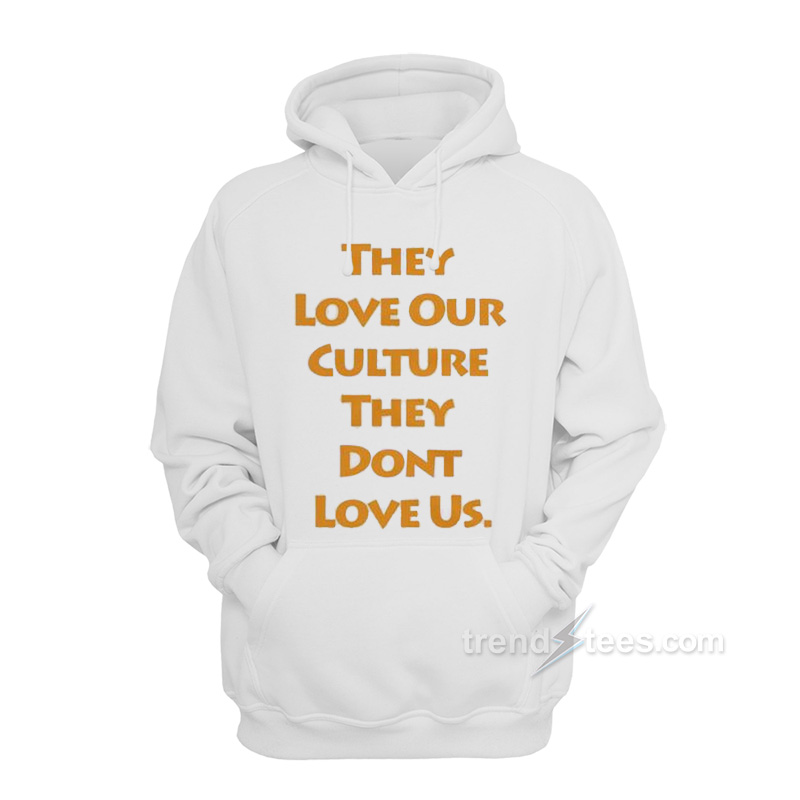 They Love Our Culture They Don't Love Us Hoodie