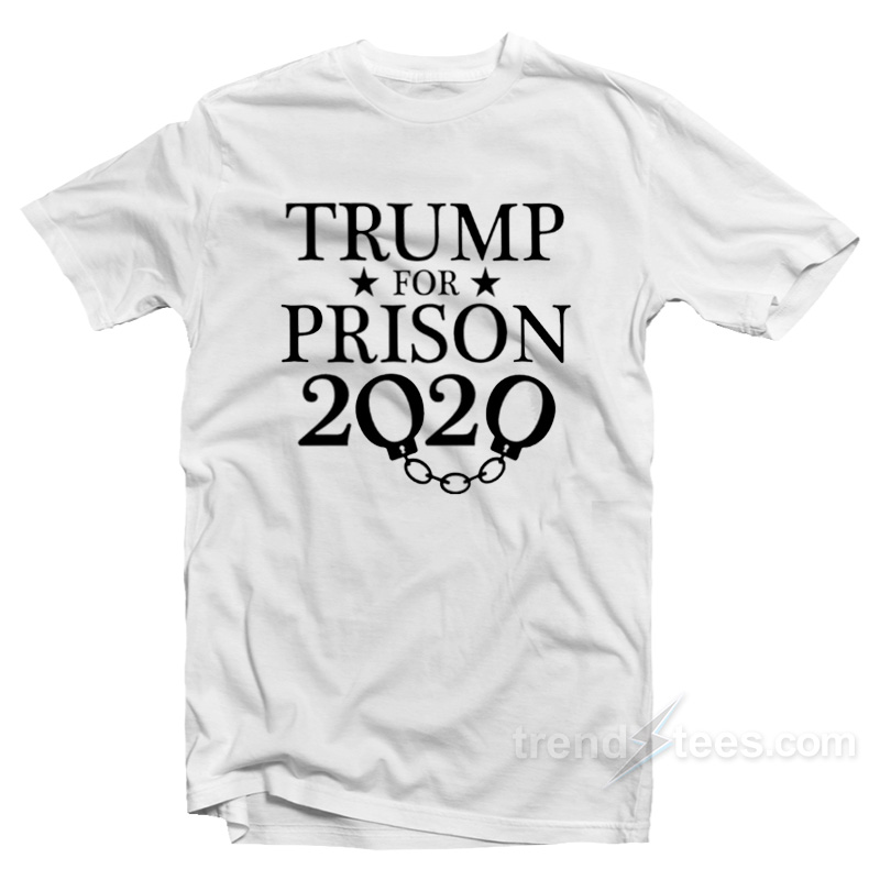 Trump For Prison 2020 T-Shirt