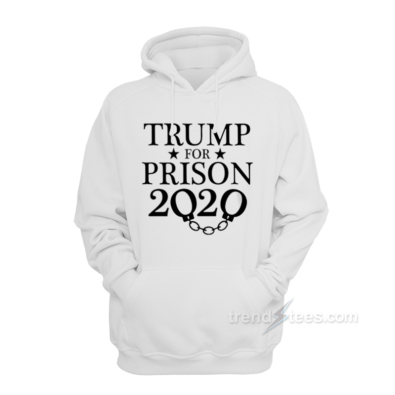 Trump For Prison 2020 Hoodie