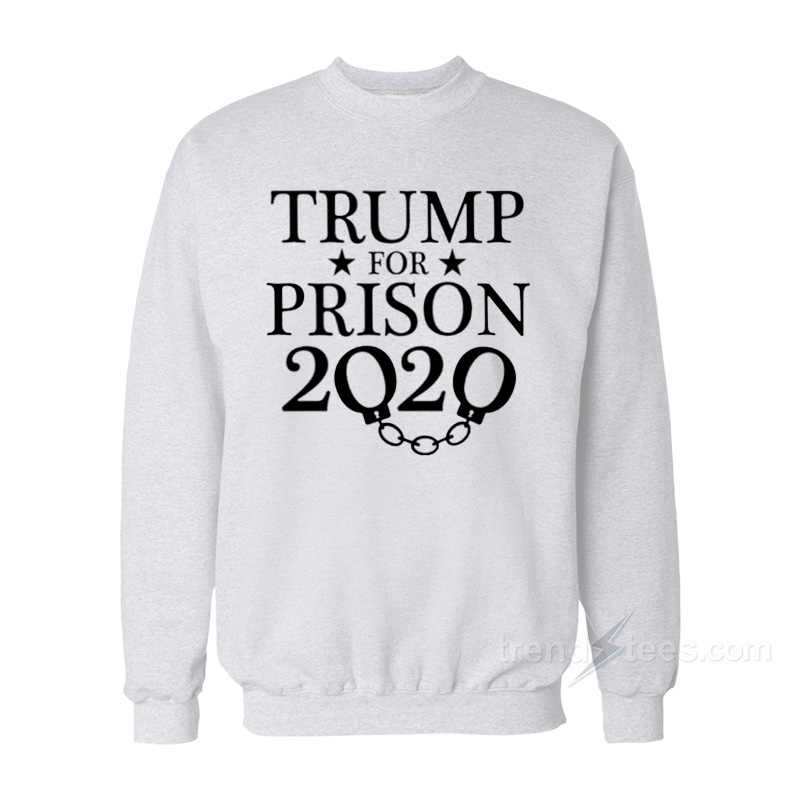Trump For Prison 2020 Sweatshirt
