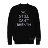 We Still Can't Breath Sweatshirt