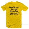 When the Hand Goes Up the Mouth Goes Shut T-Shirt