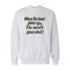 When the Hand Goes Up the Mouth Goes Shut Sweatshirt