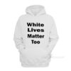 White Lives Matter Too Hoodie