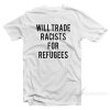 Will Trade Racists For Refugees T-Shirt