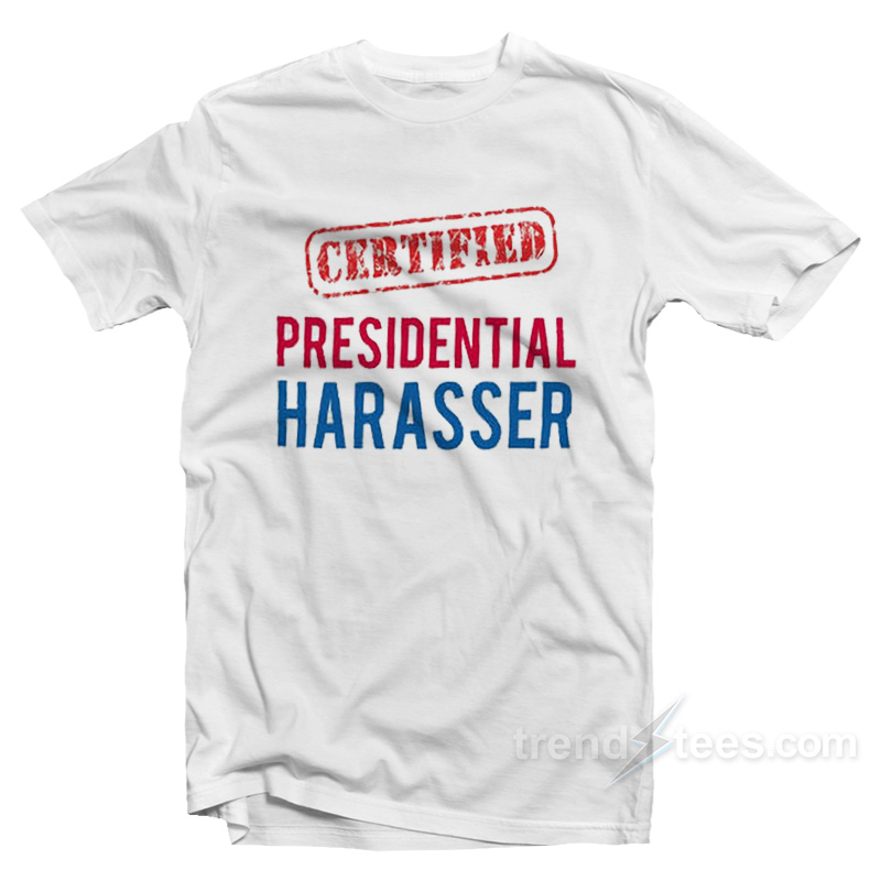 Certified Presidential Harasser T-Shirt