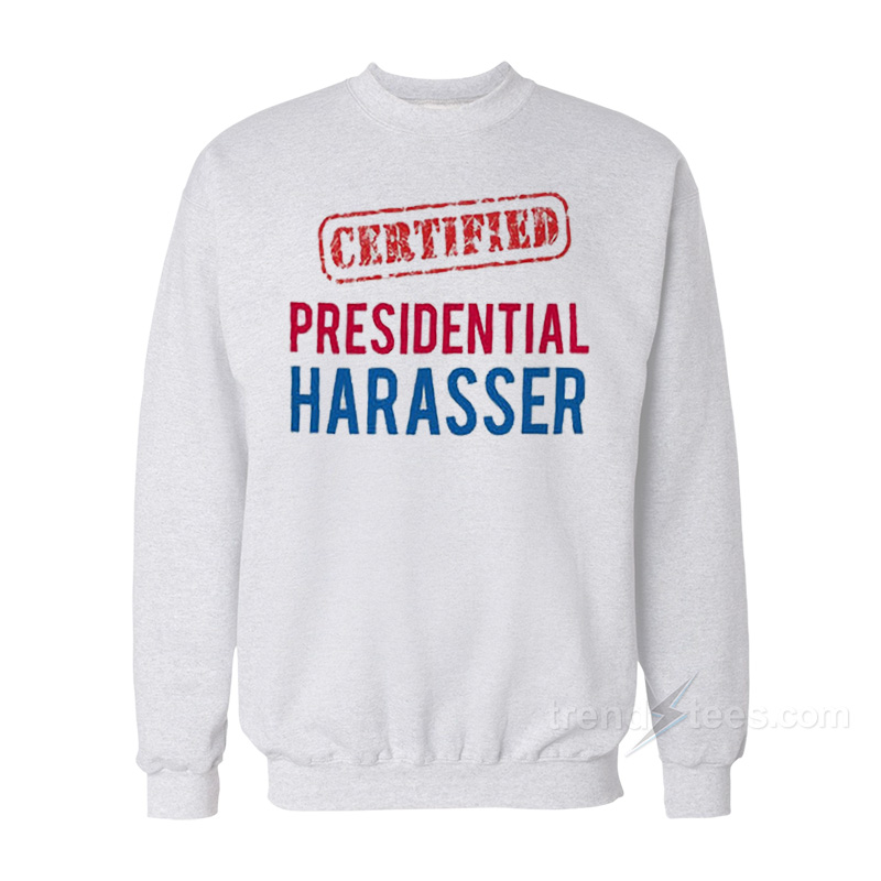 Certified Presidential Harasser Sweatshirt