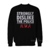 Strongly Dislike The Police N.W.A Sweatshirt