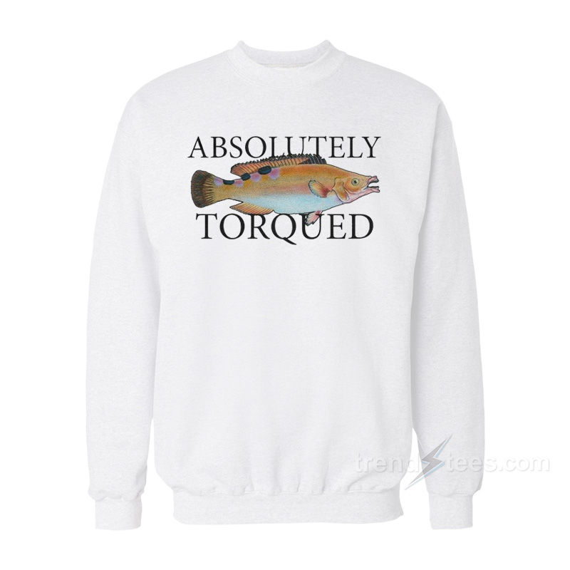 Absolutely Torqued Fish Sweatshirt For Sale 