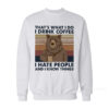 Bear That's What I Do I Drink Coffee I Hate People And I Know Things Vintage Sweatshirt