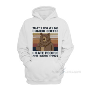 Bear That's What I Do I Drink Coffee I Hate People And I Know Things Vintage Hoodie