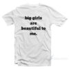 Big Girls Are Beautiful To Me T-Shirt