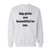 Big Girls Are Beautiful To Me Sweatshirt