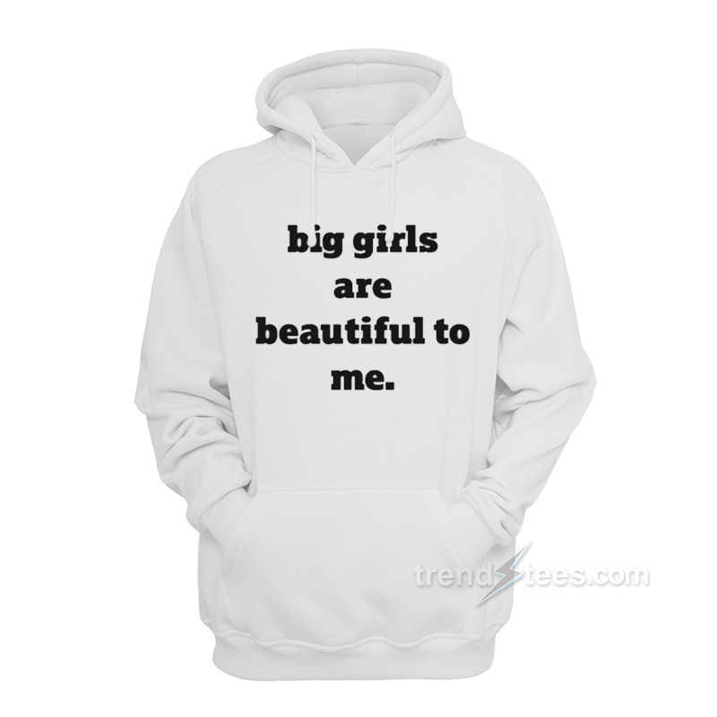 Big Girls Are Beautiful To Me Hoodie