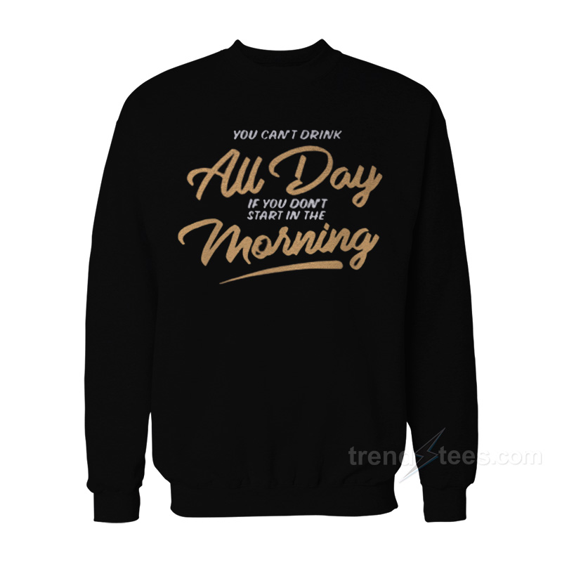 Can't Drink All Day Barstool Sweatshirt