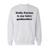Dolly Parton Is My Fairy Godmother Sweatshirt